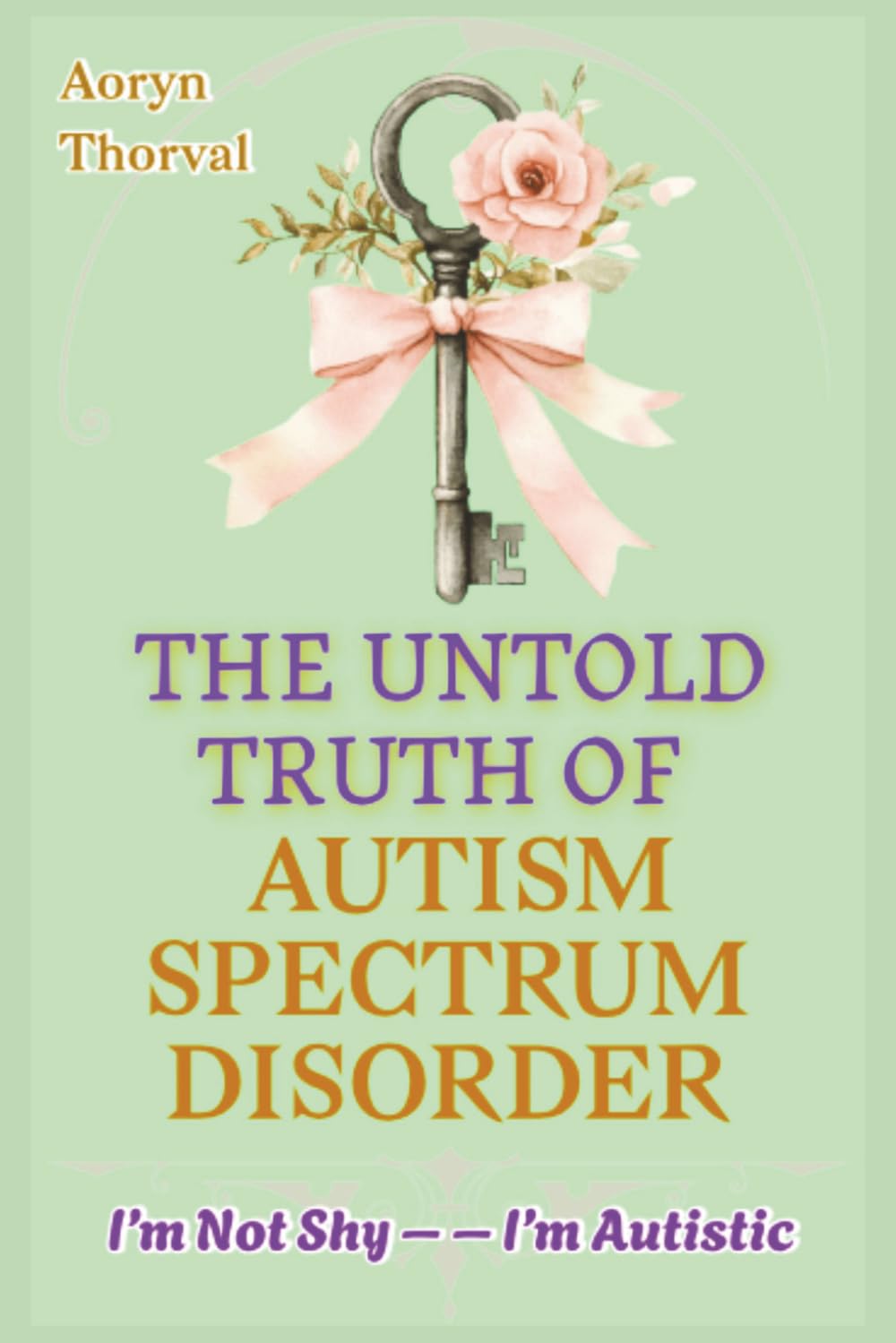 I’m Not Shy – I’m Autistic: The Untold Truth of Autism Spectrum Disorder, History, Science, Myths, and Hope for Parents, Caregivers, and Every Human ... Understand (Life Lessons with Aoryn Thorval)