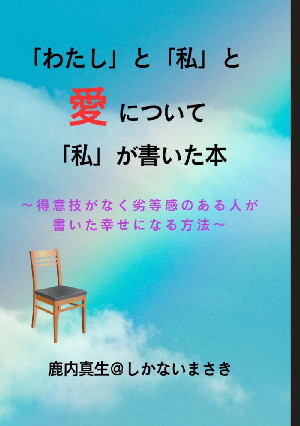 「わたし」と「私」と愛について「私」が書いた本: 得意技がなく劣等感のある人が考えた創造主・身体・エゴについての考え