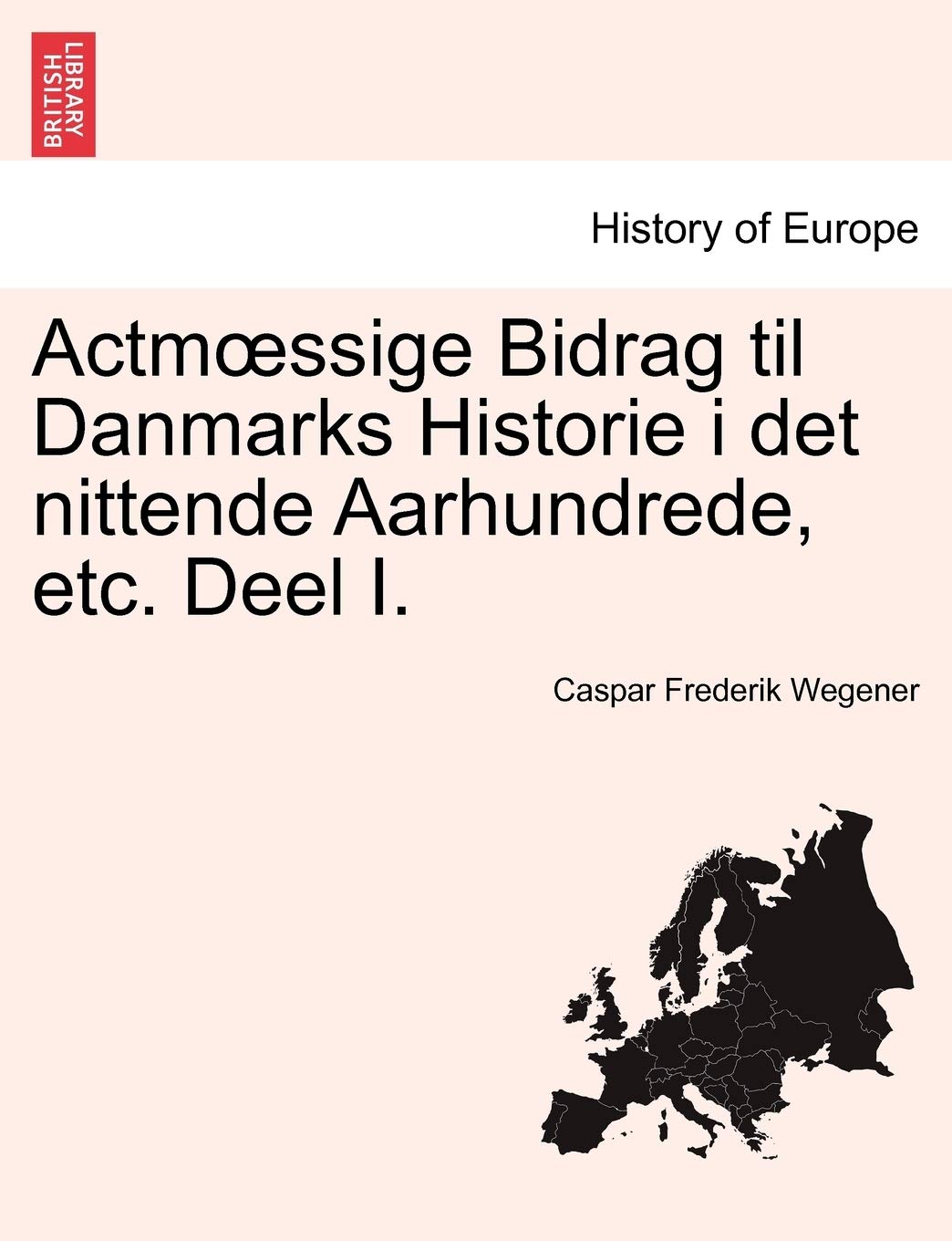 Actm Ssige Bidrag Til Danmarks Historie I Det Nittende Aarhundrede, Etc. Deel I.