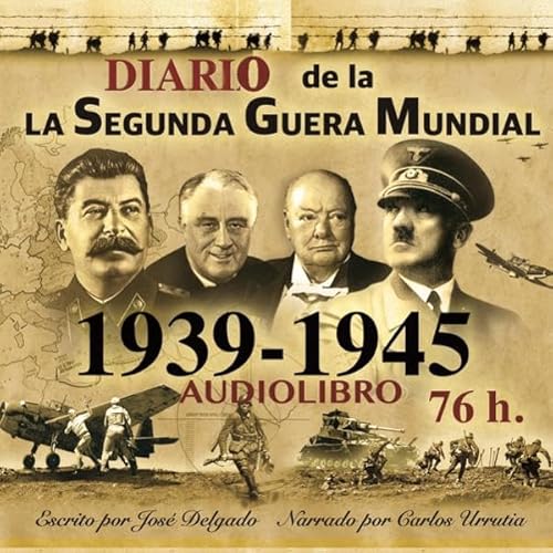 Diario de la Segunda Guerra Mundial 1939-1945 [World War II Diary 1939-1945] Audiolivro Por Jos&eacute; Delgado capa