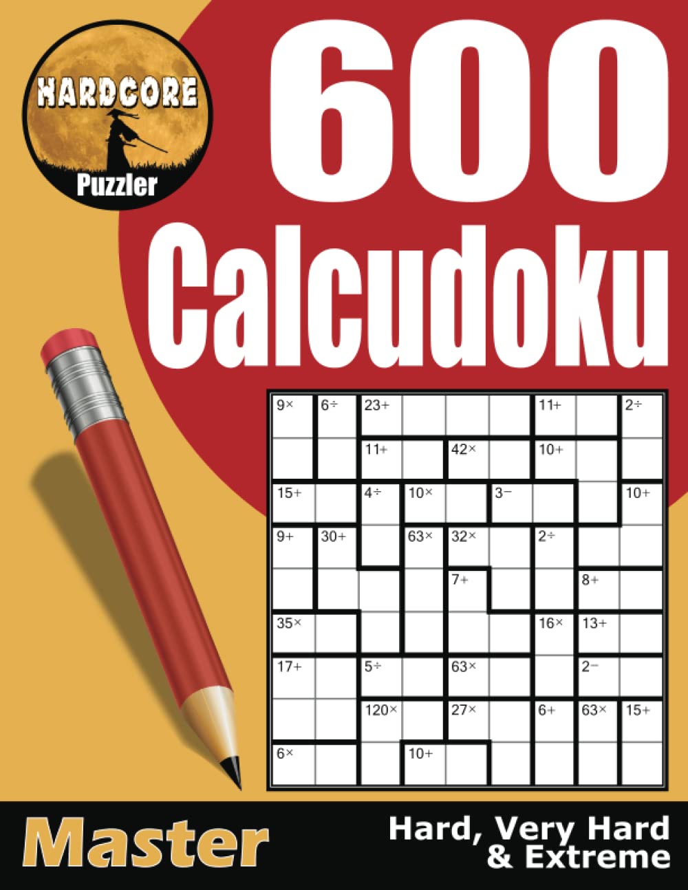 600 Hard to Extreme Calcudoku Puzzles for Adults: 9x9 Math Logic Puzzles for the Master, a Fun Brain Workout to Keep Your Mind Active