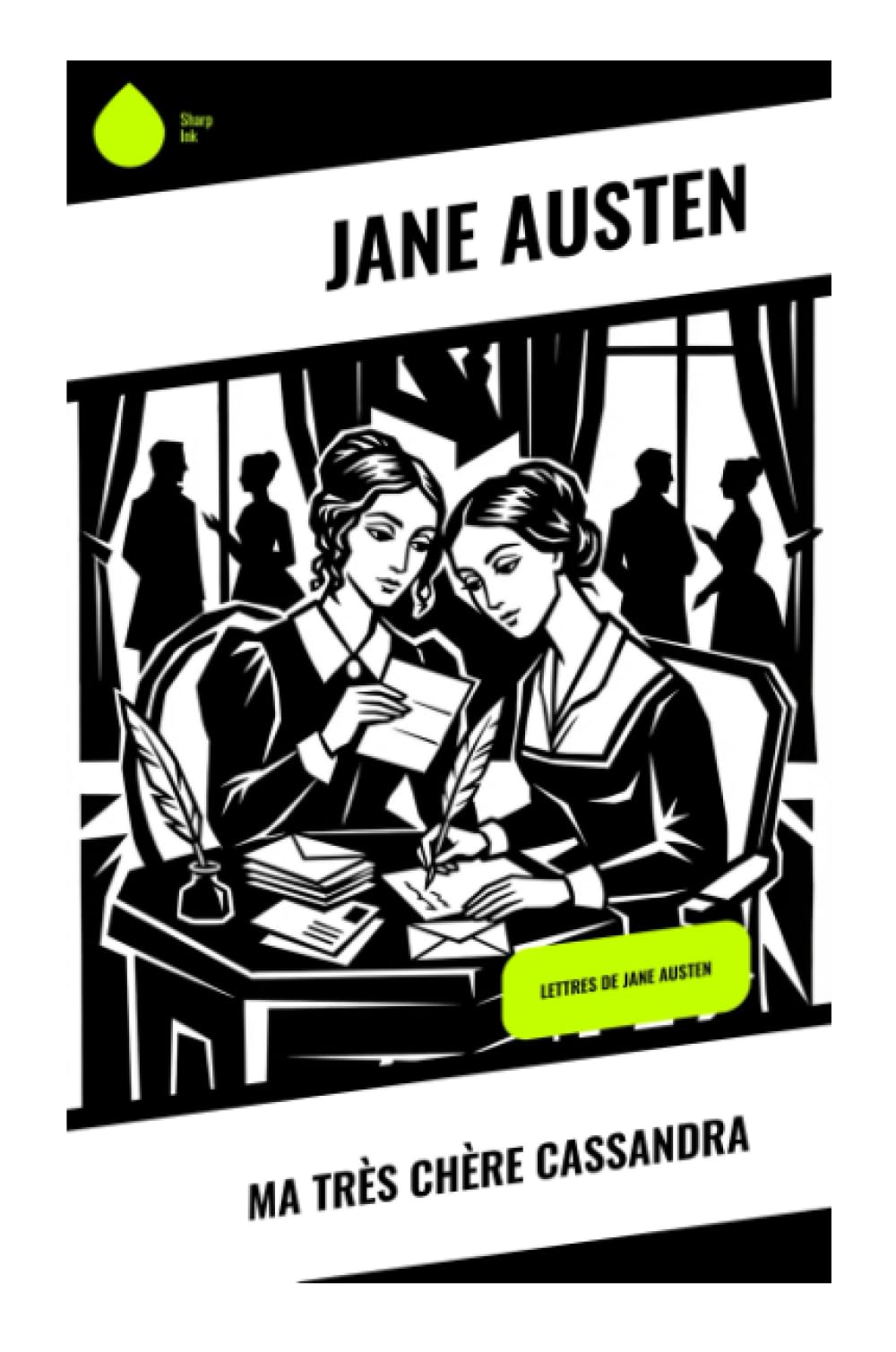 Ma très chère Cassandra: Lettres de Jane Austen: Lettres intimes, chroniques domestiques et regard ironique sur la société de la Régence anglaise