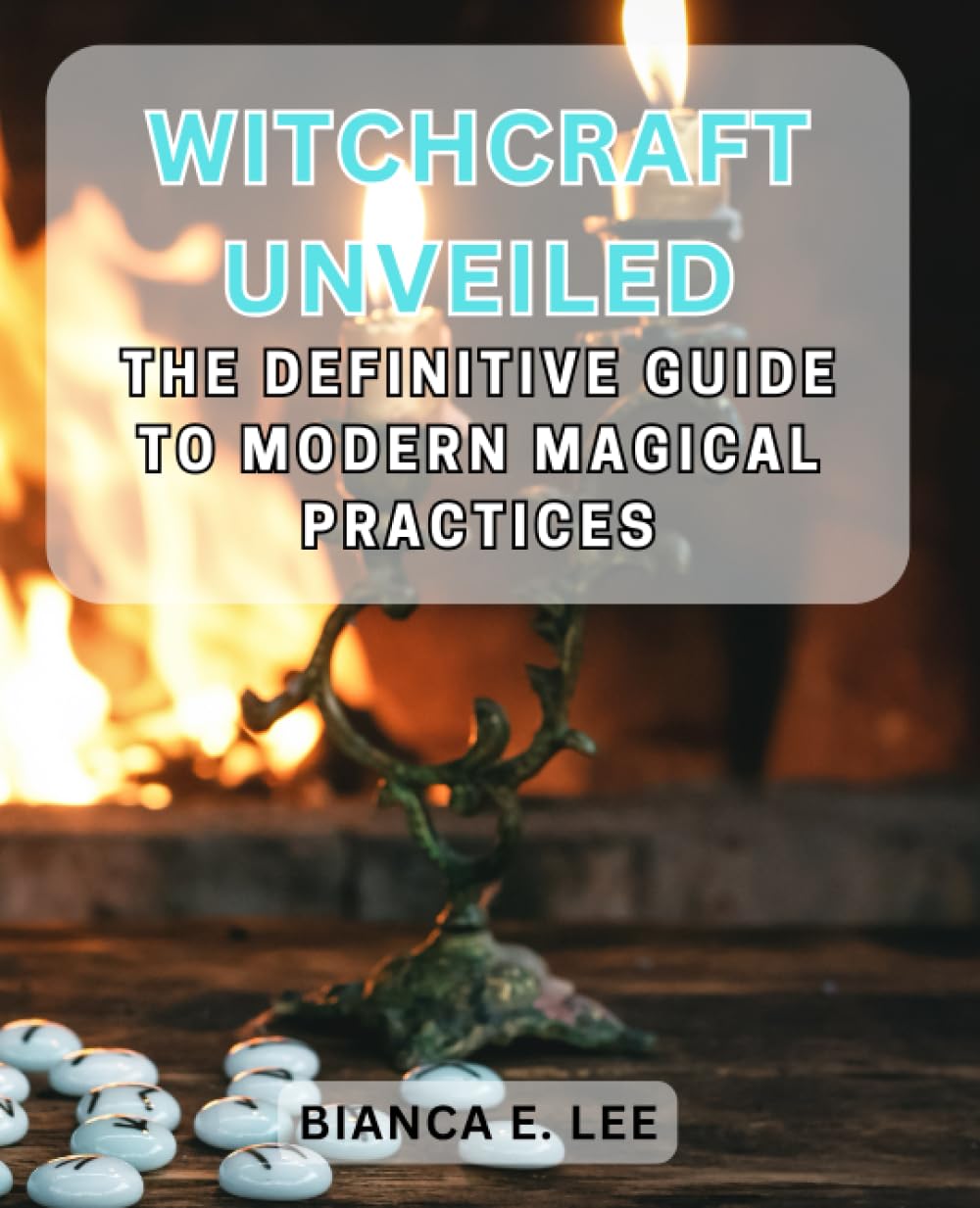Witchcraft Unveiled: The Definitive Guide to Modern Magical Practices: Discover the Art of Modern Witchcraft and Empower Your Life with Timeless Esoteric Wisdom
