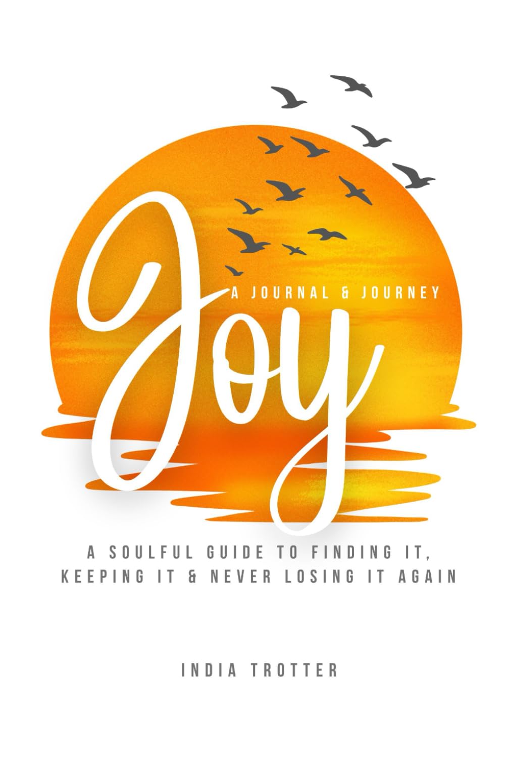 Joy: A Soulful Guide to Finding It, Keeping It & Never Losing It Again (Soulful Guide to Finding Yourself)
