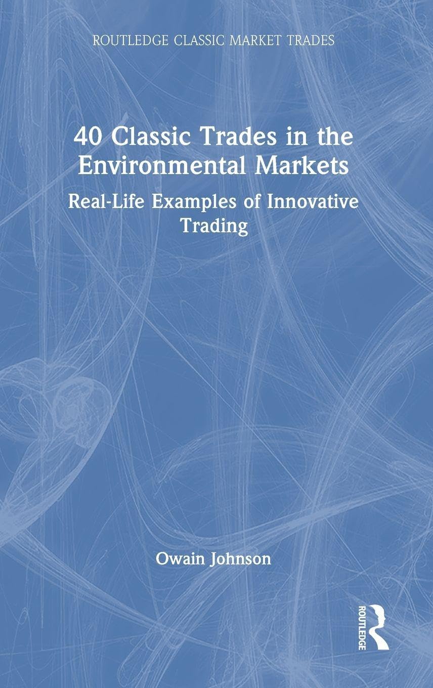 40 Classic Trades in the Environmental Markets: Real-Life Examples of Innovative Trading (Routledge Classic Market Trades)