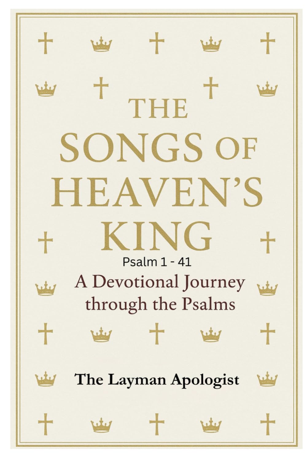 The Songs of Heaven's King: A Devotional Journey Through The Psalms-Book One Psalm 1-41