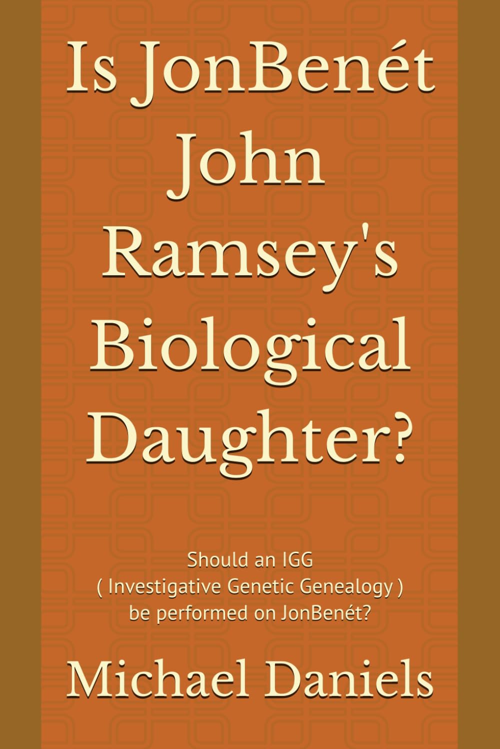 Is JonBenét John Ramsey's Biological Daughter?: Should an IGG ( Investigative Genetic Genealogy ) be performed on JonBenét?