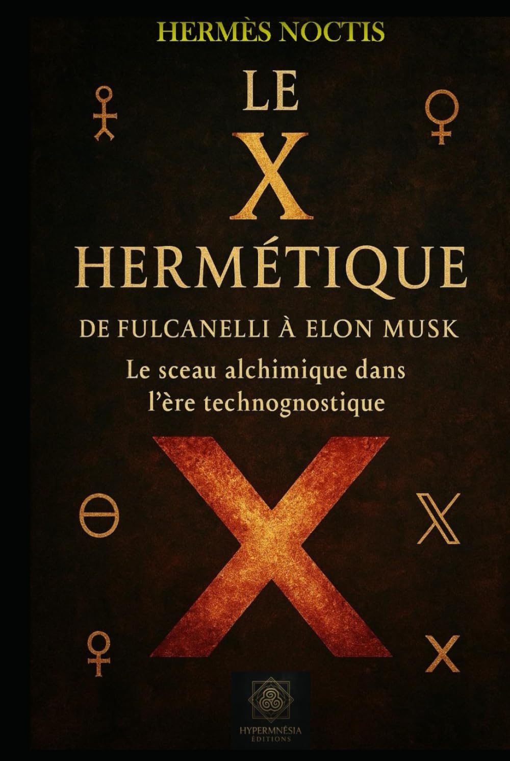 Le X Hermétique De Fulcanelli à Elon Musk Le sceau alchimique dans l’ère technognostique