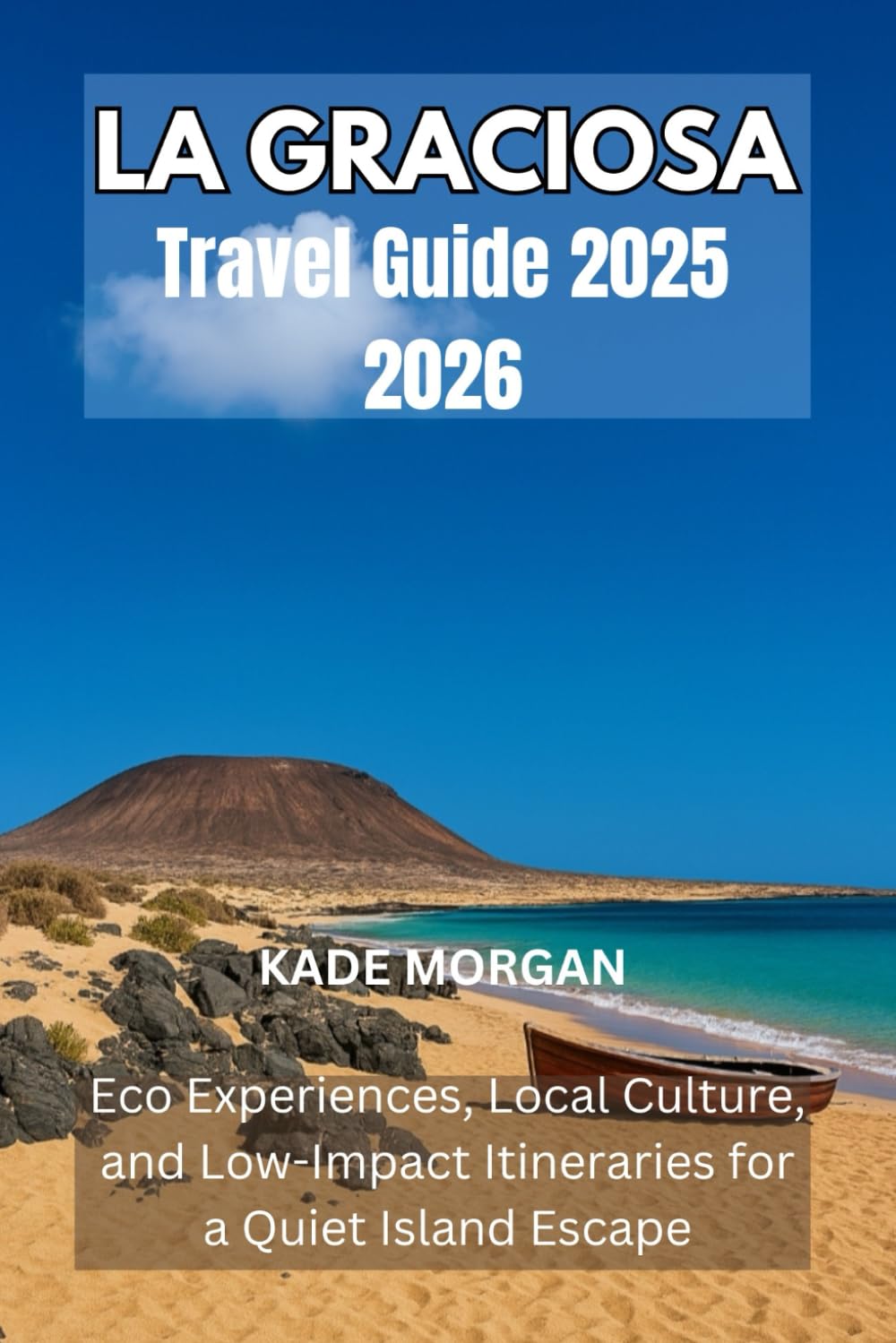 LA GRACIOSA TRAVEL GUIDE 2025 2026: Eco Experiences, Local Culture, and Low-Impact Itineraries for a Quiet Island Escape