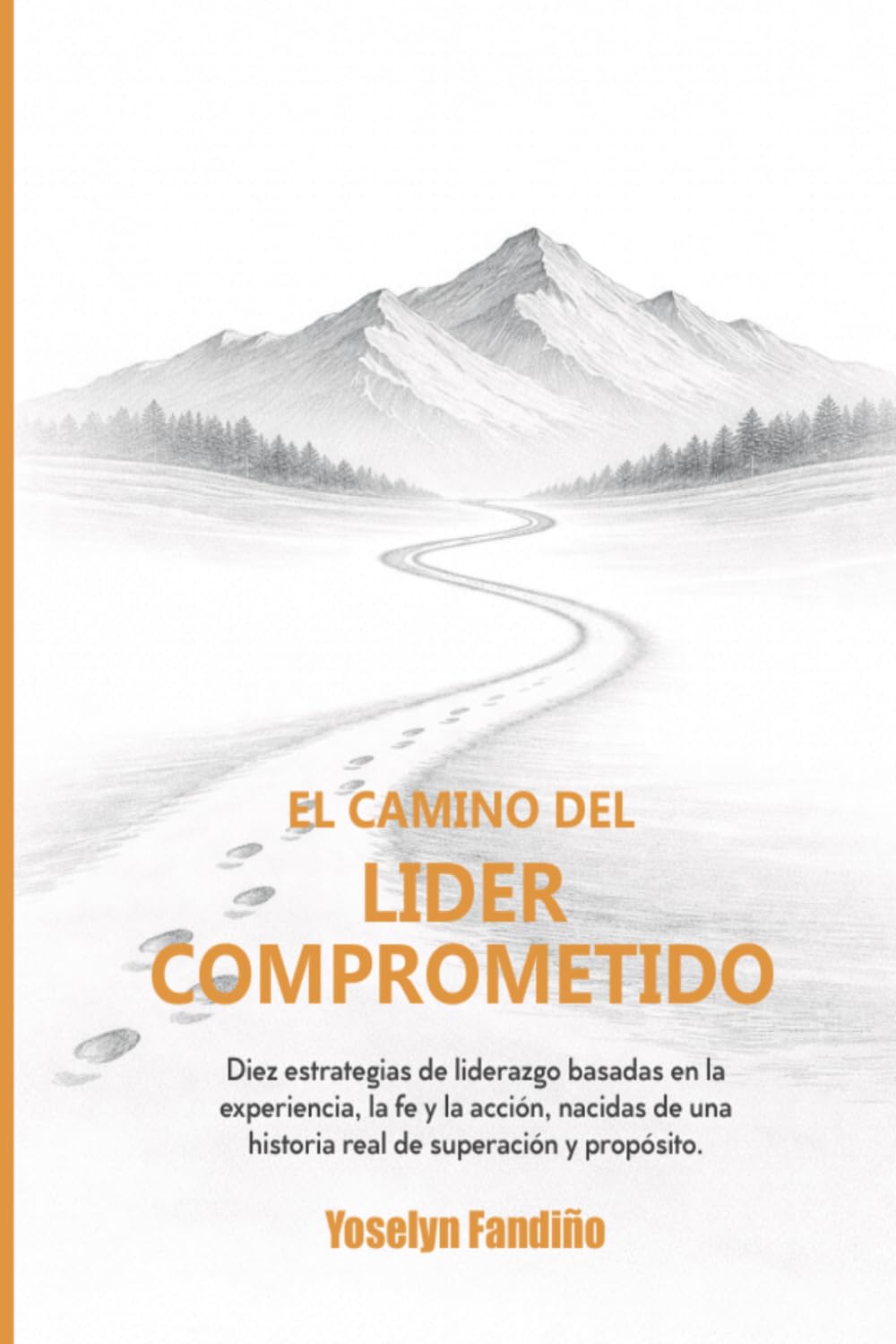 El Camino del Lider Comprometido: Diez estrategias de liderazgo basadas en la experiencia, la fe y la acción, nacidas de una historia real de superación y propósito.