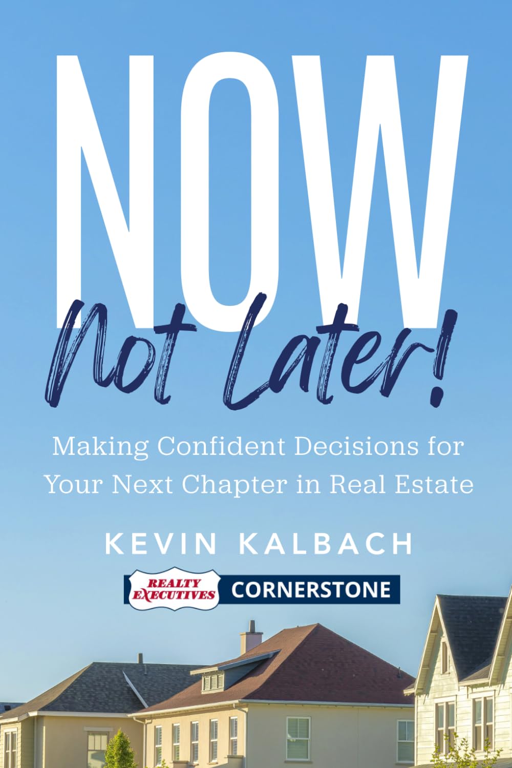 Now, Not Later! with Kevin Kalbach: Making Confident Decisions for Your Next Chapter in Real Estate