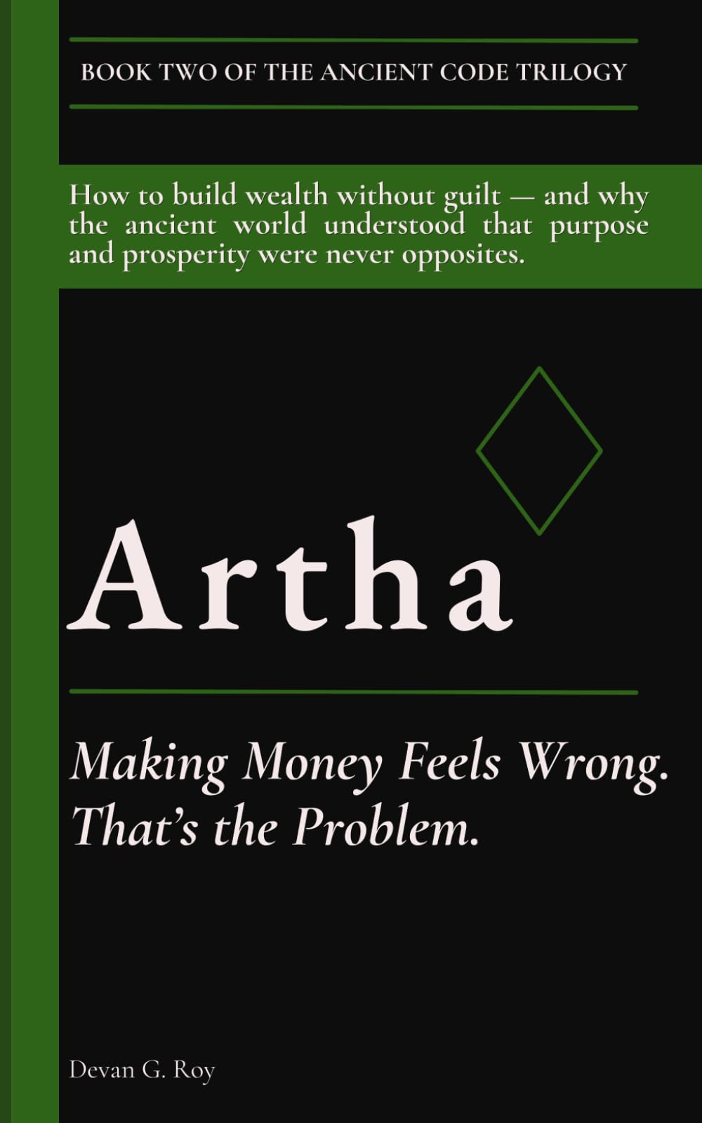 Artha (अर्थ): Making Money Feels Wrong. That’s the Problem.: How to build wealth without guilt — and why the ancient world understood that purpose and ... never opposites. (THE ANCIENT CODE TRILOGY)