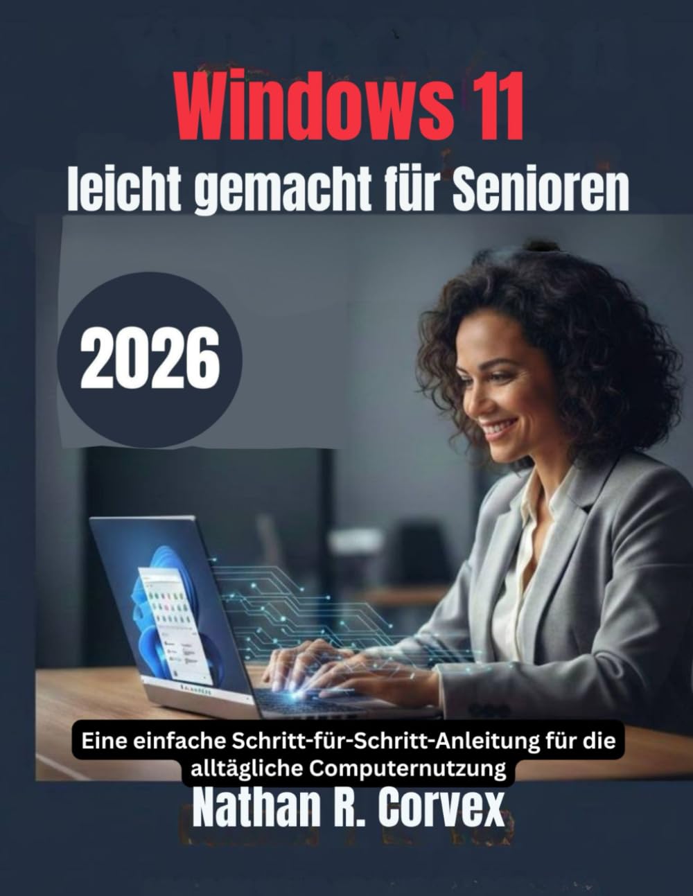 Windows 11 leicht gemacht für Senioren: Eine einfache Schritt-für-Schritt-Anleitung für die alltägliche Computernutzung