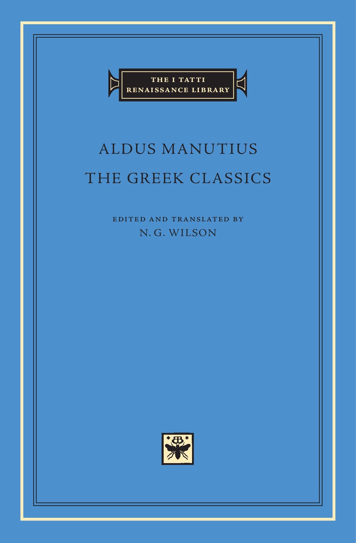 The Greek Classics (The I Tatti Renaissance Library 70)