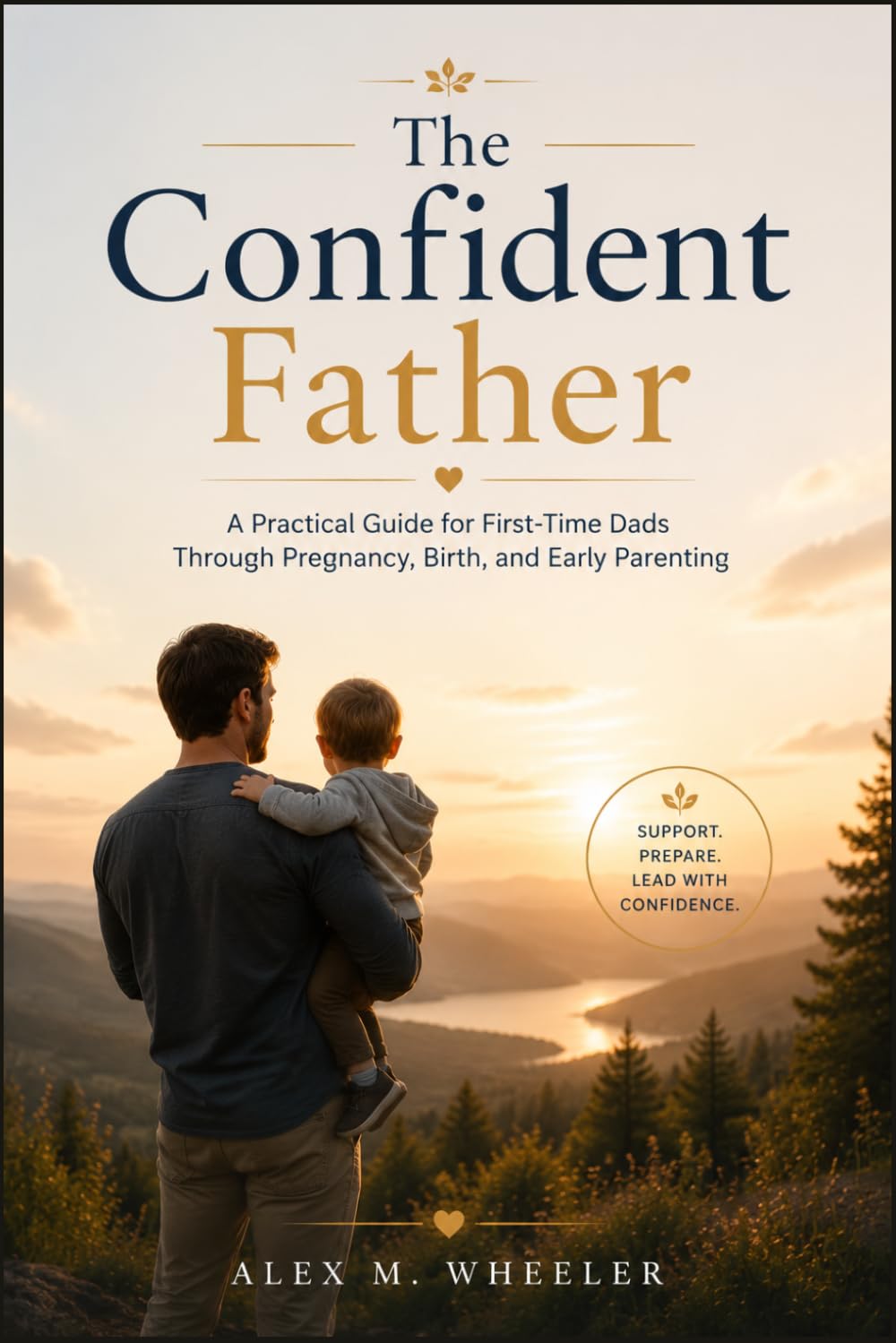 The Confident Father: A Practical Guide for First-Time Dads Through Pregnancy, Birth, and Early Parenting