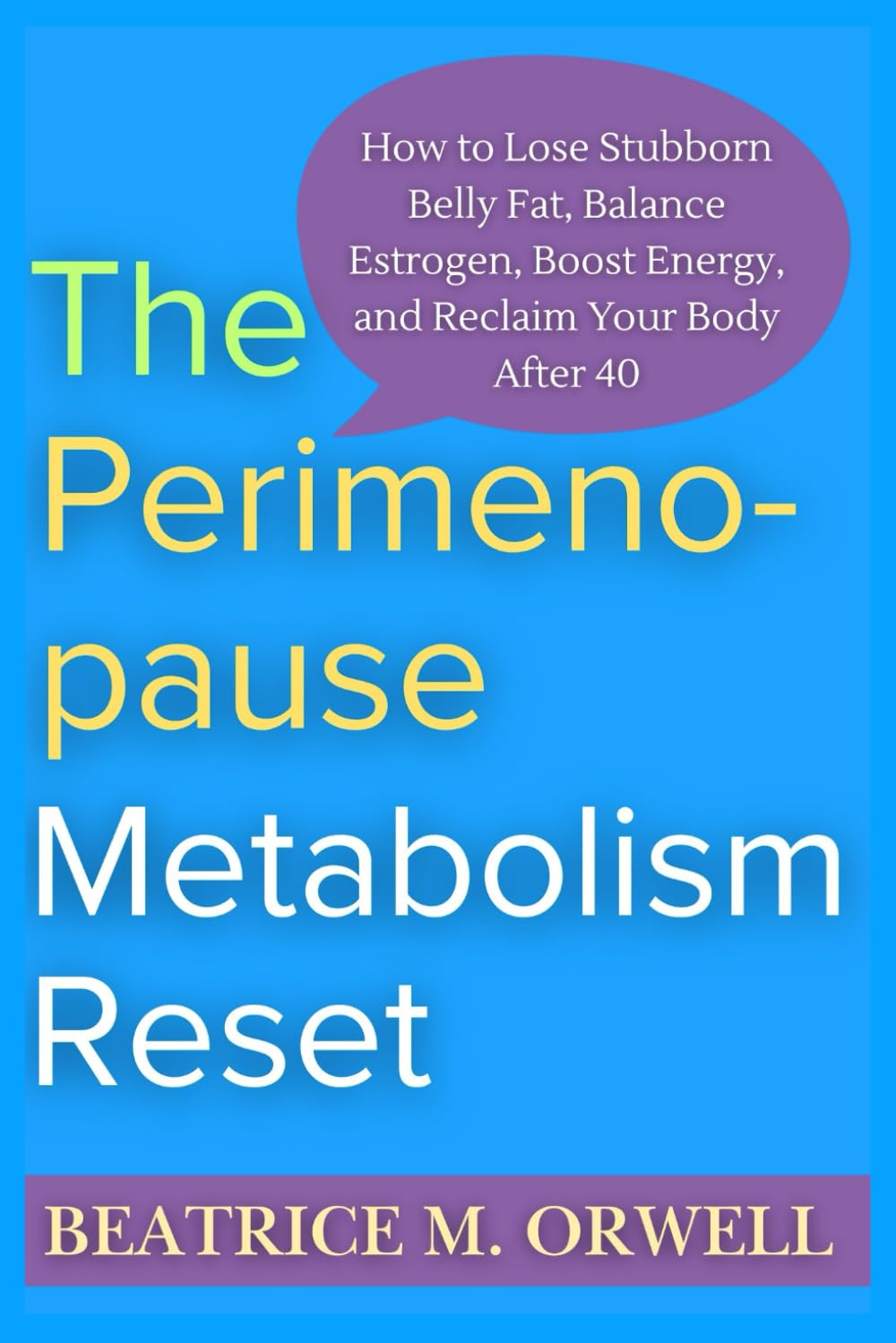 The Perimenopause Metabolism Reset: How to Lose Stubborn Belly Fat, Balance Estrogen, Boost Energy, and Reclaim Your Body After 40 (The Perimenopause & Menopause Mastery Series)