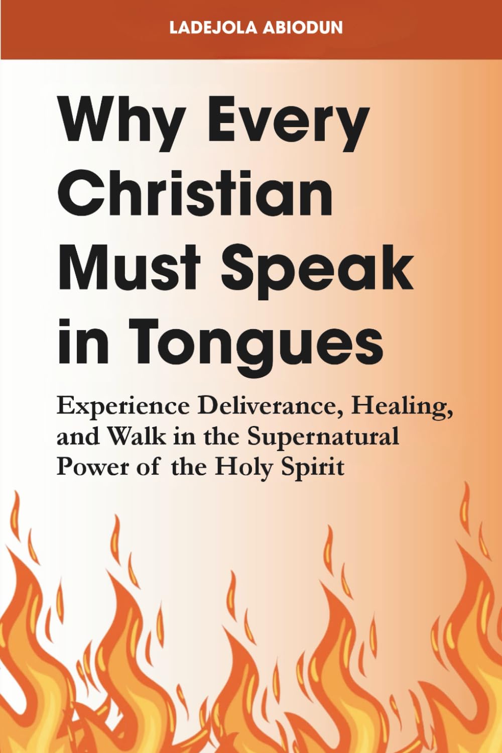 Why Every Christian Must Speak in Tongues: Experience Deliverance, Healing, and Walk in the Supernatural Power of the Holy Spirit