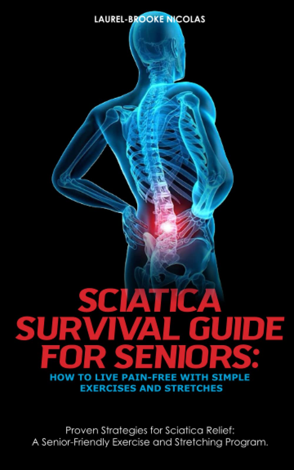 SCIATICA SURVIVAL GUIDE FOR SENIORS: HOW TO LIVE PAIN-FREE WITH SIMPLE EXERCISES AND STRETCHES: Proven Strategies for Sciatica Relief: A Senior-Friendly Exercise and Stretching Program.