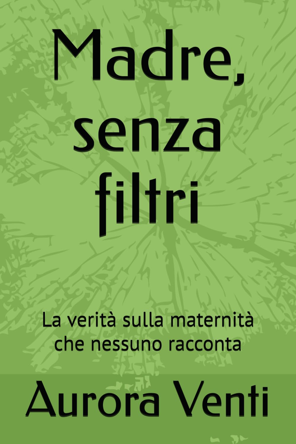 Madre, senza filtri: La verità sulla maternità che nessuno racconta