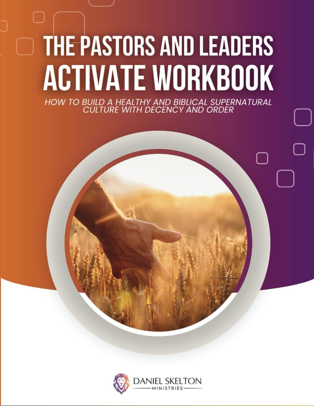 THE PASTORS AND LEADERS ACTIVATE WORKBOOK: HOW TO BUILD A SUPERNATURAL CULTURE WITH DECENCY AND ORDER