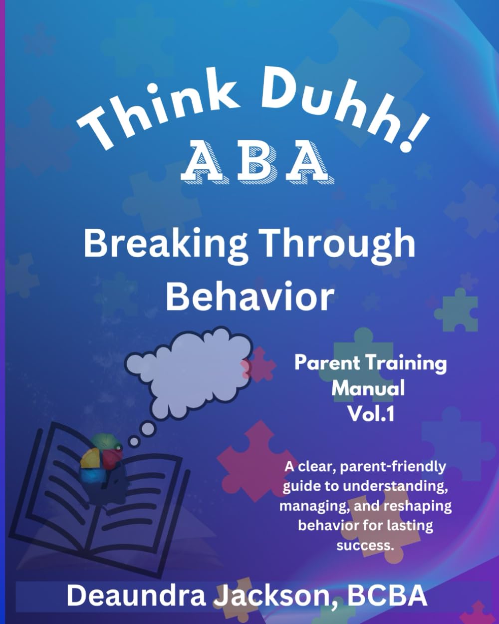 Think Duhh! ABA Breaking Through Behavior Parent Training Manual: A clear, parent-friendly guide to understanding, managing, and reshaping behavior for lasting success.