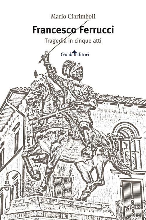 Mario CiarimboliFrancesco Ferrucci. Tragedia in cinque atti (Pagine d'autore)