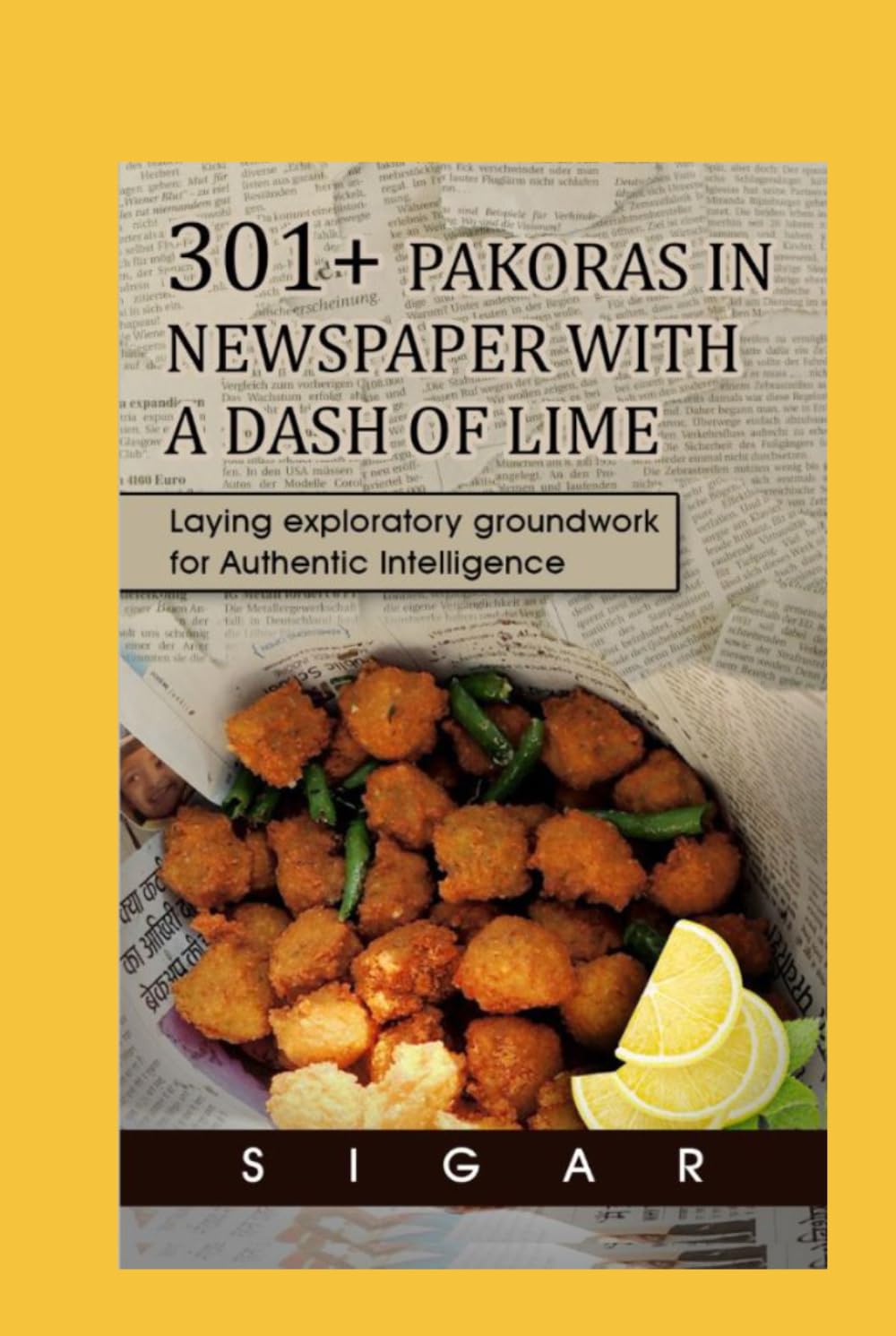 301+ PAKORAS IN NEWSPAPER WITH A DASH OF LIME: Laying exploratory groundwork for Authentic Intelligence (100+ Tales Behind the Mask COVIDiaries)