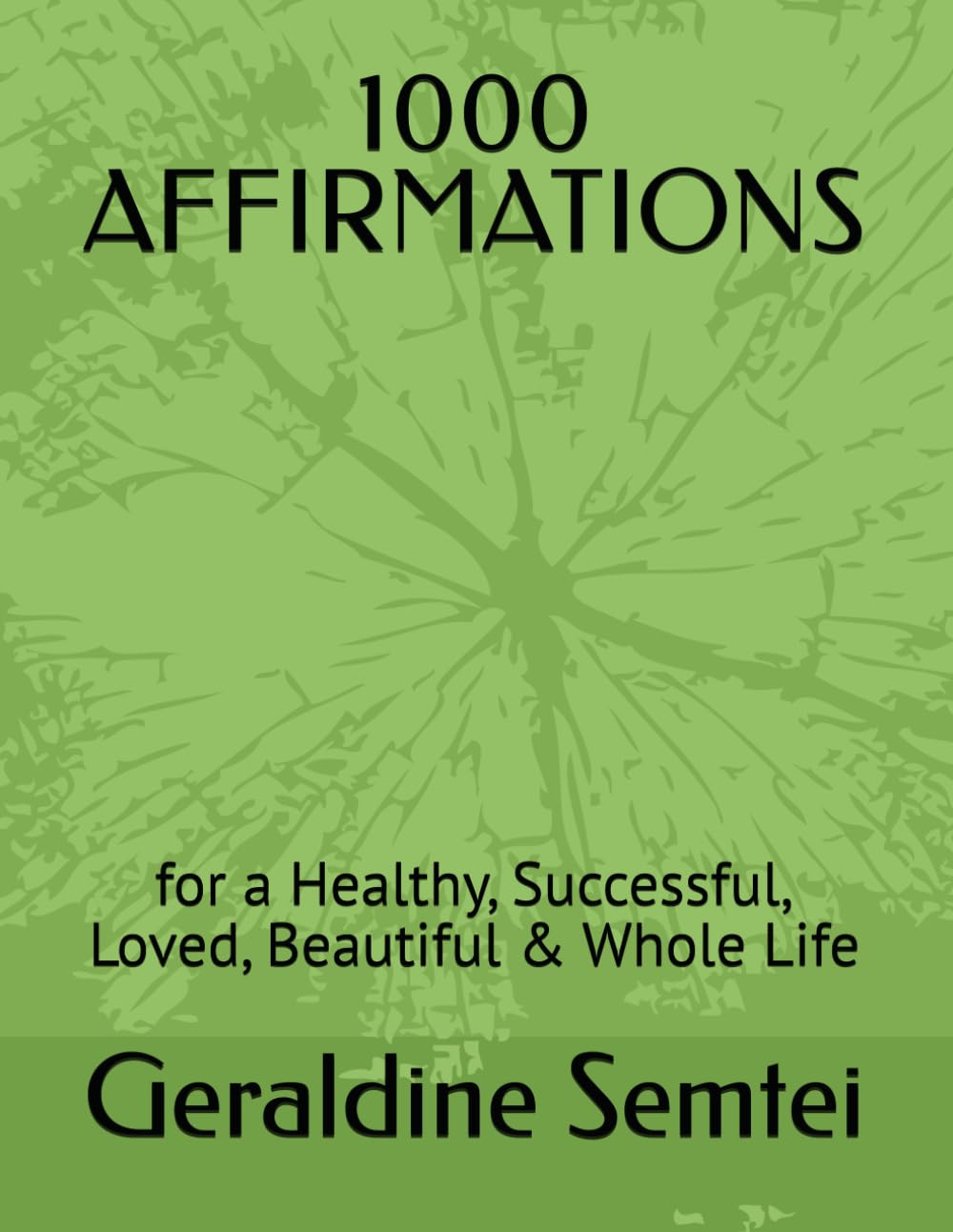 1000 AFFIRMATIONS: for a Healthy, Successful, Loved, Beautiful & Whole Life