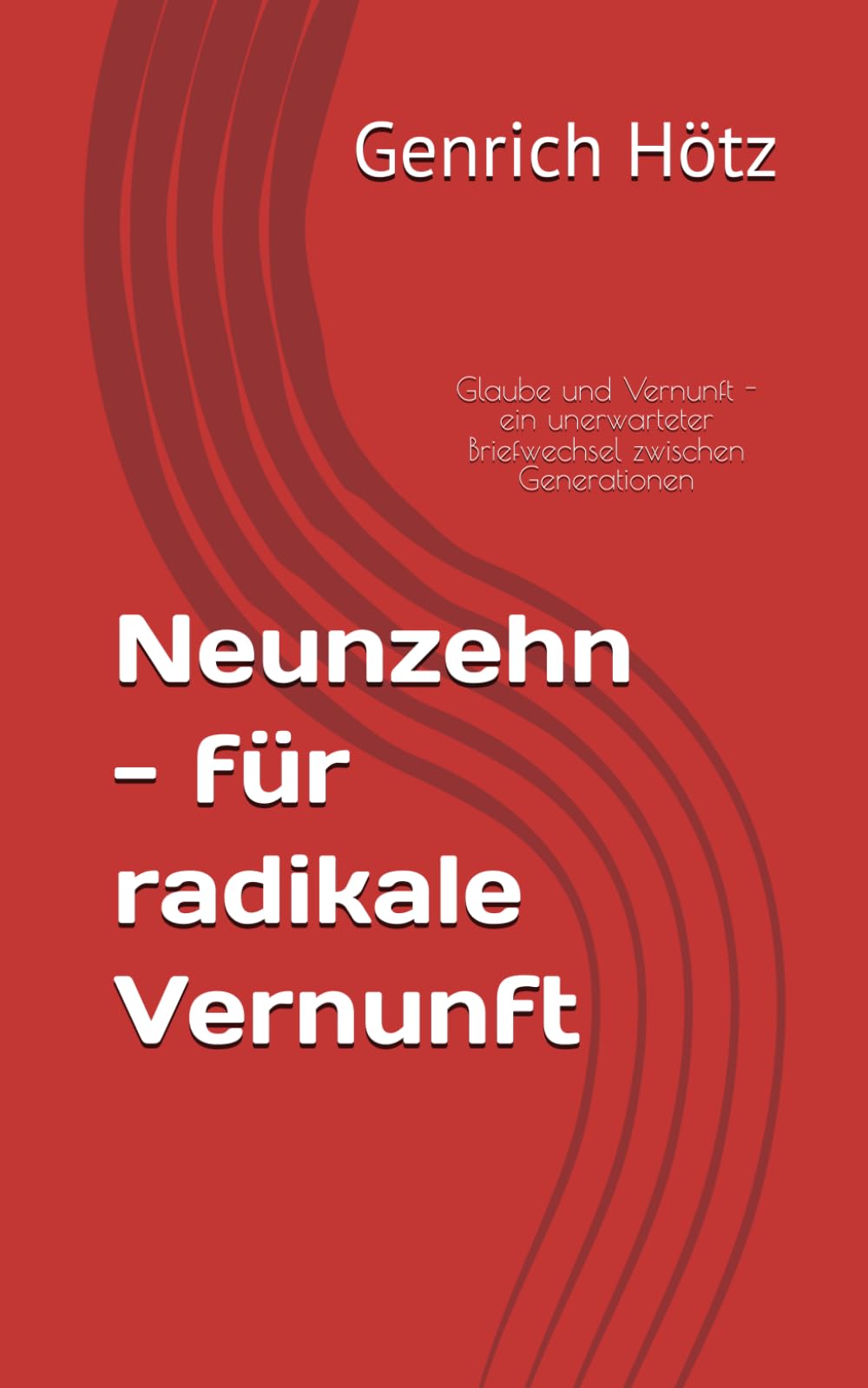 Neunzehn - für radikale Vernunft: Glaube und Vernunft - ein unerwarteter Briefwechsel zwischen Generationen