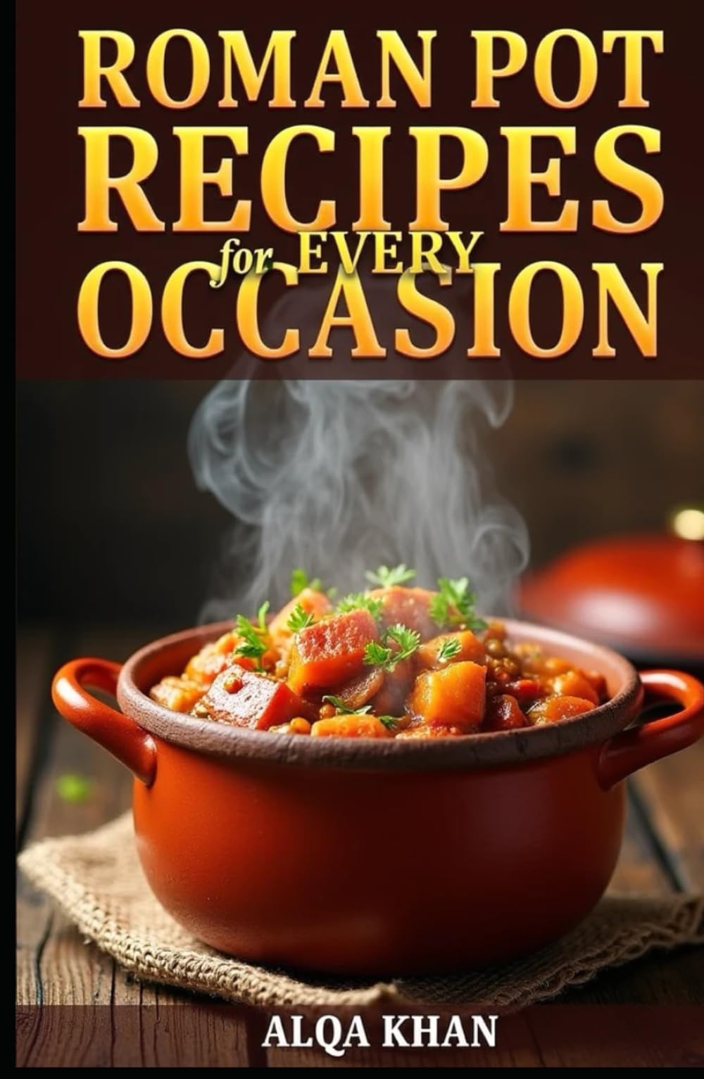 Roman pot Recipes for Every Occasion: Easy and Delicious Roman Pot Dishes for Every Season and Celebration