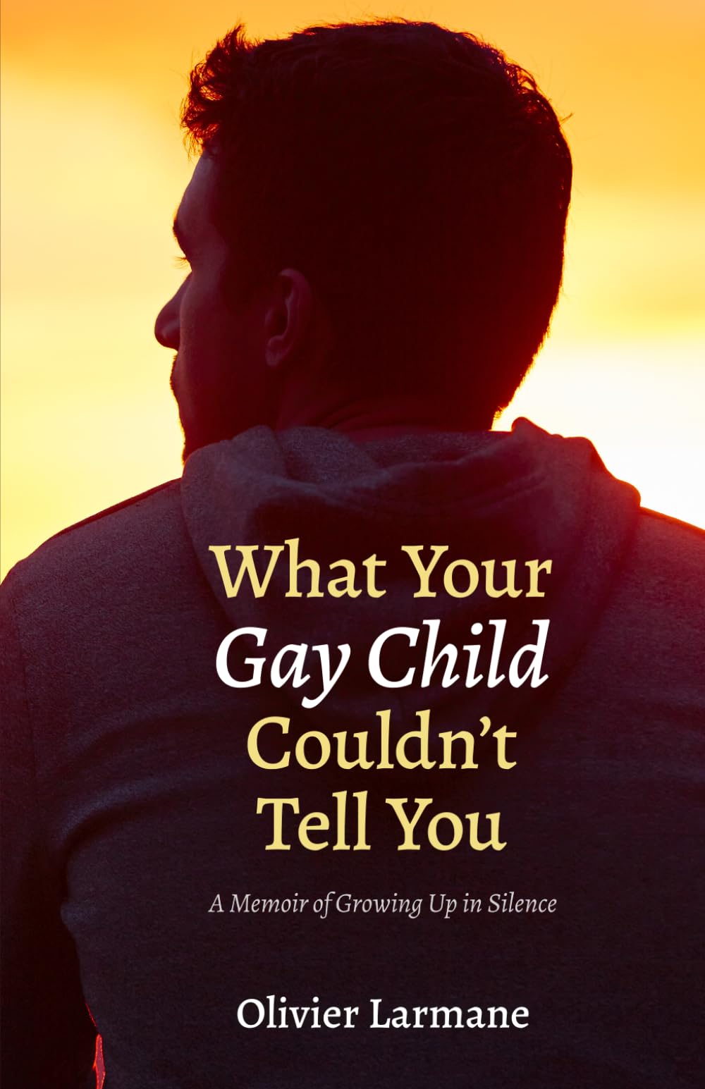 What Your Gay Child Couldn't Tell You: A Memoir of Growing Up in Silence