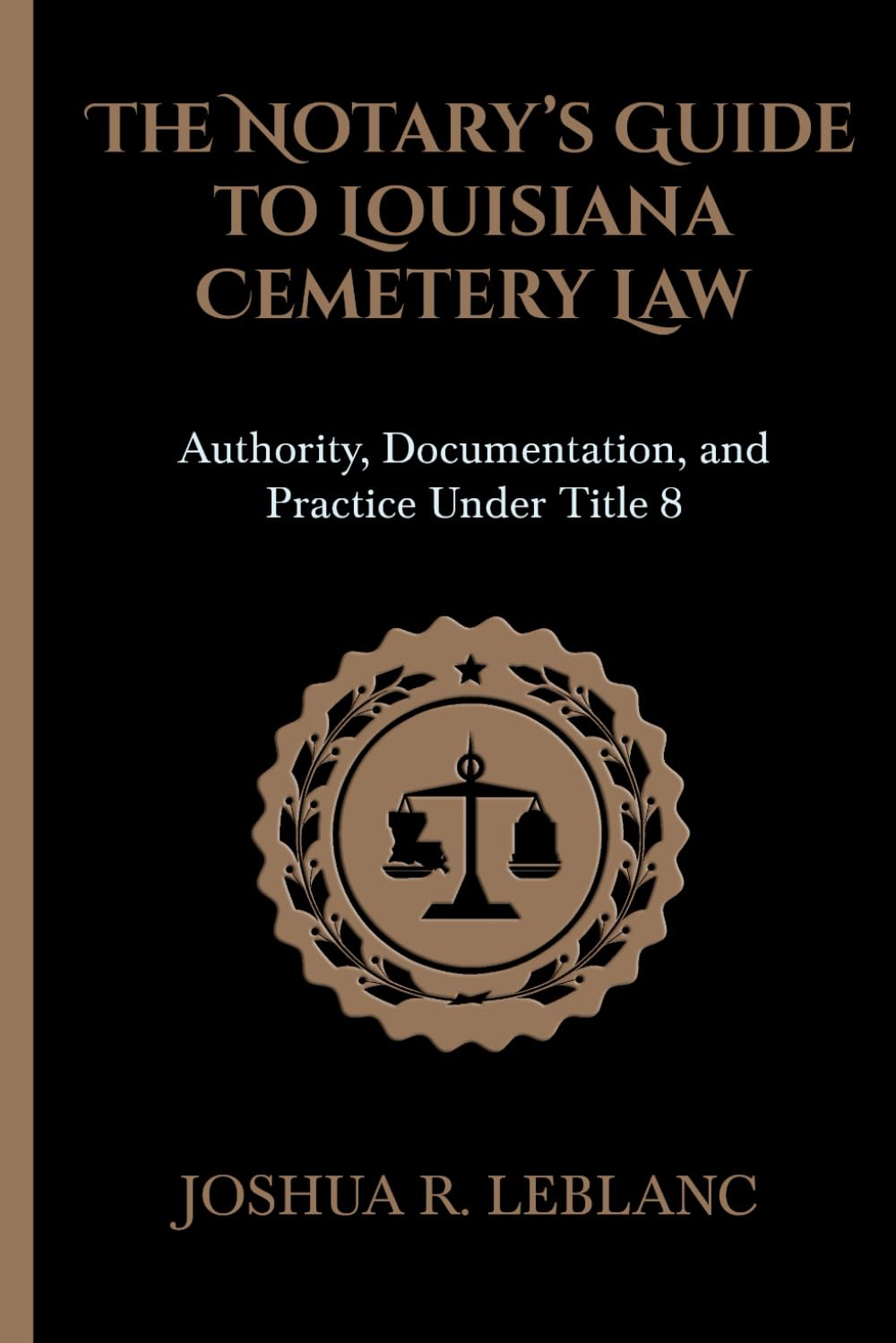 The Notary's Guide to Louisiana Cemetery Law: Authority, Documentation, and Practice Under Title 8 (Louisiana Cemetery Authority Series)