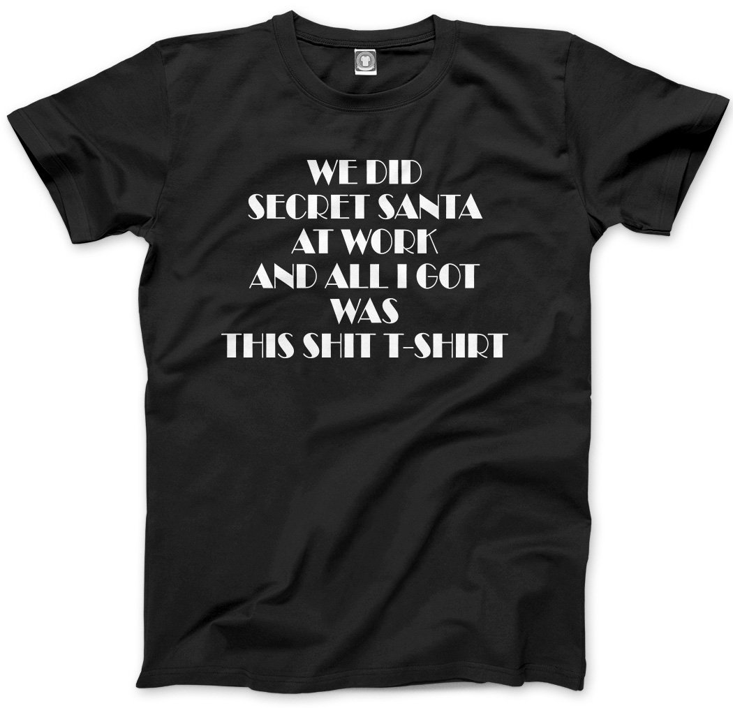 Hotscamp Men's Black We Did A Secret Santa At Work And All I Got Was This S T T-Shirt Unisex T-Shirt - X-Large