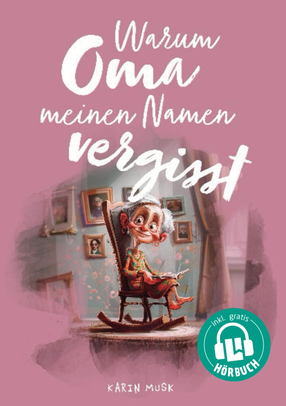 Warum Oma meinen Namen vergisst - Ein einfühlsames Kinderbuch über Demenz: Ein Kinderbuch über Erinnerungen, Familie und die Liebe zwischen Großeltern und Enkeln