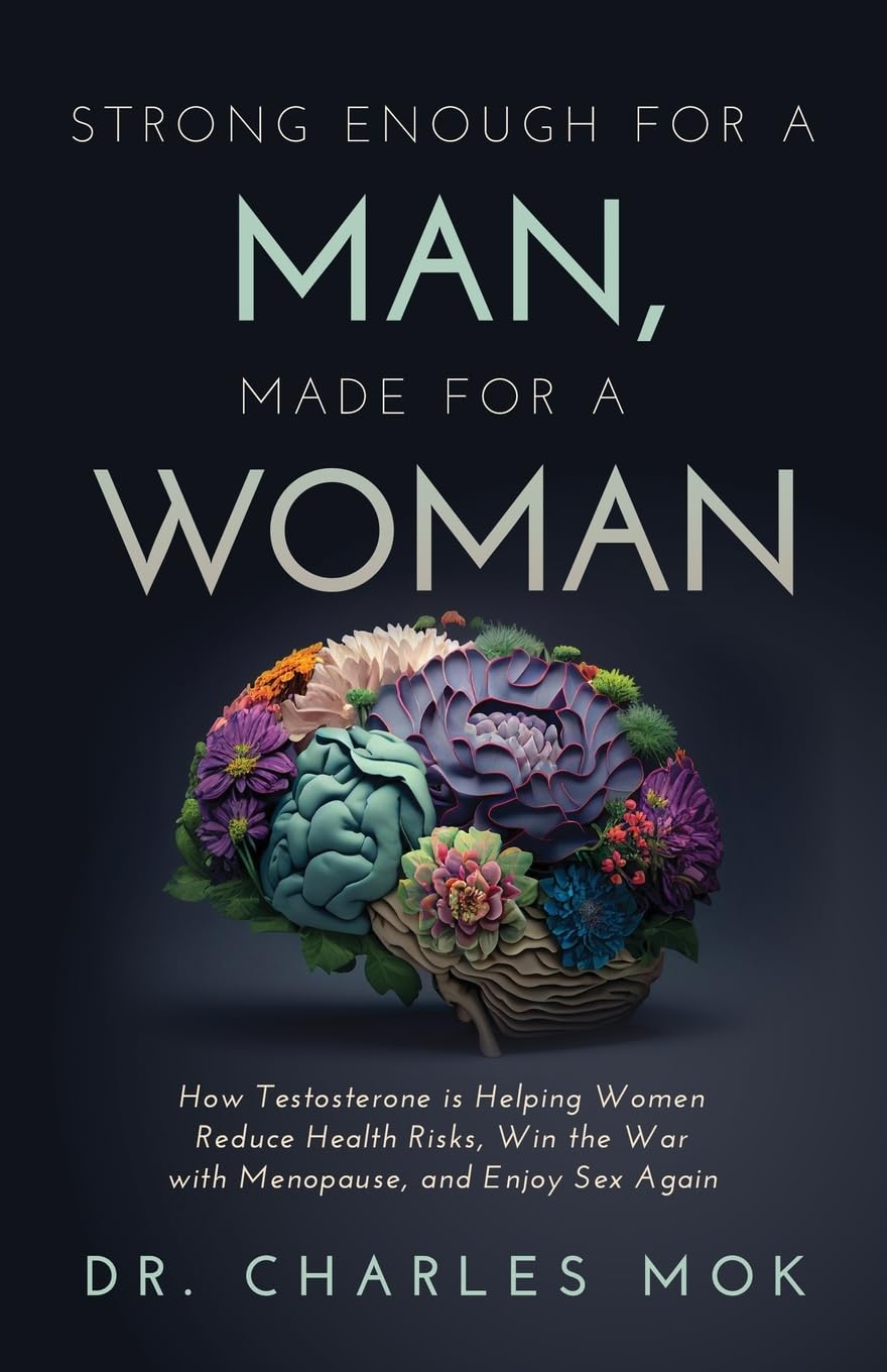 Strong Enough For a Man, Made For a Woman: How Testosterone is Helping Women Reduce Health Risks, Win the War with Menopause, and Enjoy Sex Again