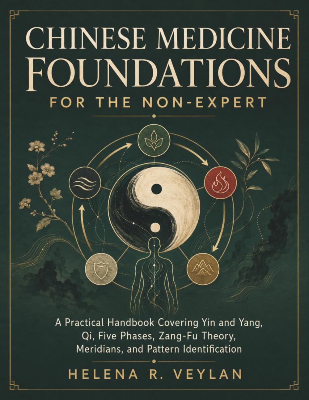 Chinese Medicine Foundations for the Non-Expert: A Practical Handbook Covering Yin and Yang, Qi, Five Phases, Zang-Fu Theory, Meridians, and Pattern Identification