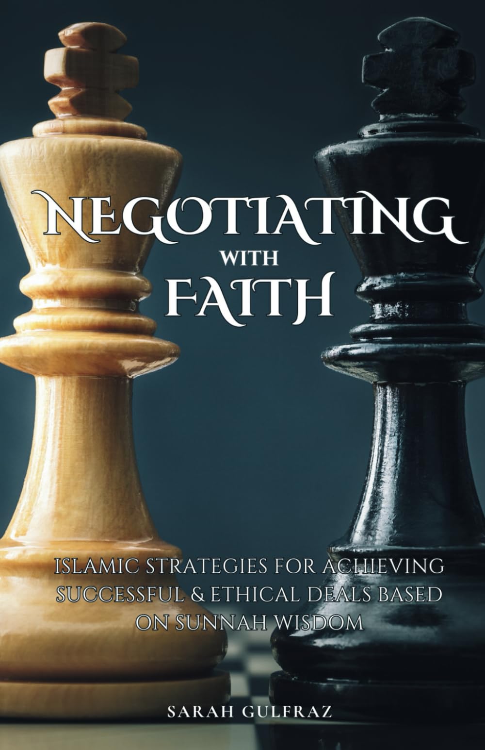 Negotiating with Faith: Islamic Strategies for Achieving Successful & Ethical Deals based on Sunnah Wisdom (Muslim Entrepreneur)