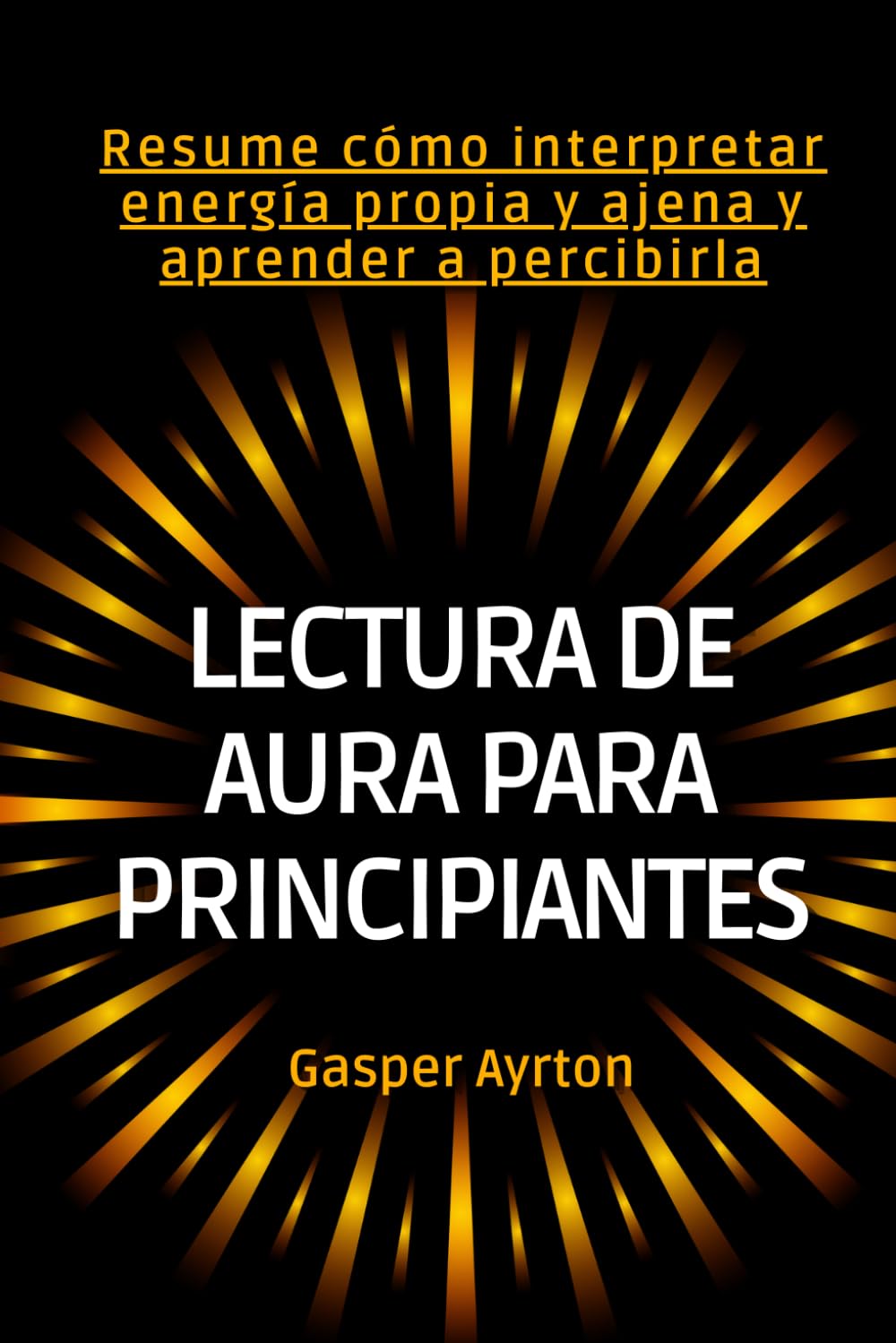 Lectura de aura para principiantes: Resume cómo interpretar energía propia y ajena y aprender a percibirla