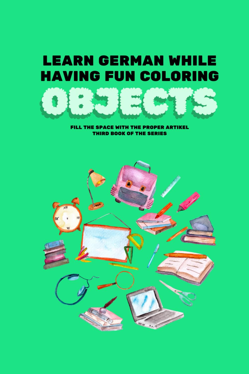 Objects: Learn German while having Fun Coloring | 67 Pages | 6 x 9 Inches | 4-9 Years Old (Coloring while Learning German)