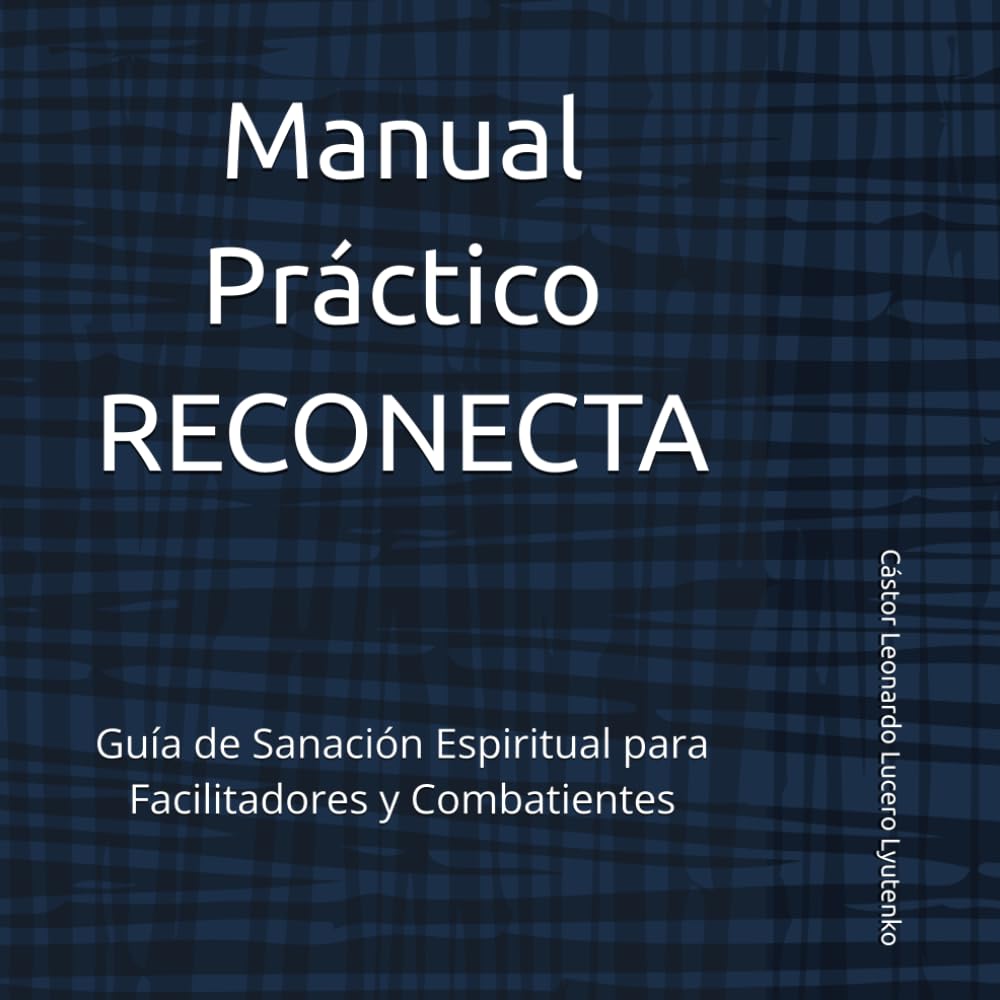 Manual Práctico RECONECTA: Guía de Sanación Espiritual para Facilitadores y Combatientes (Consciencia y Seguridad de la Nación)