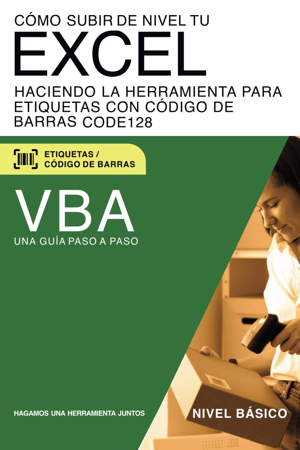 Cómo subir de nivel tu Excel haciendo la herramienta para etiquetas con código de barras CODE128: VBA para Excel (Cómo subir de nivel tu Excel con VBA)