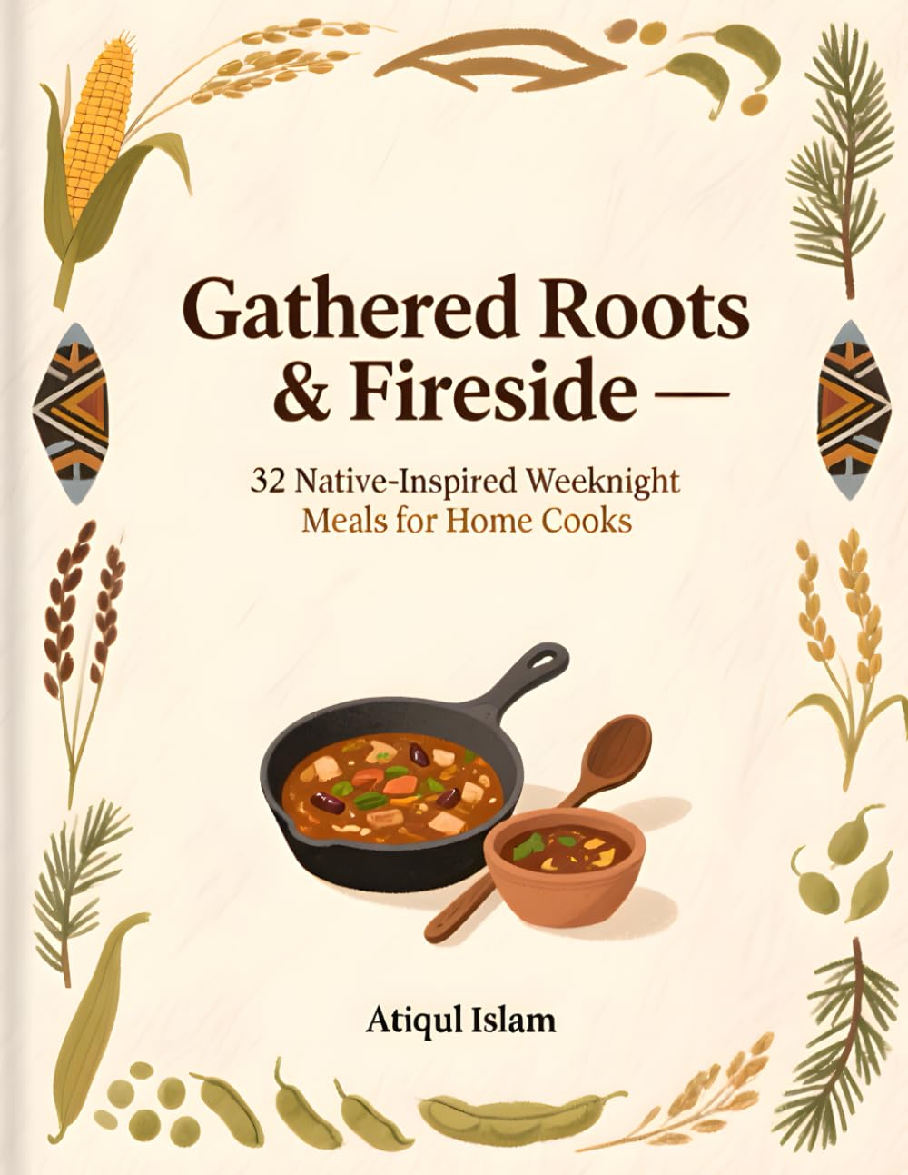 Gathered Roots & Fireside — 32 Native-Inspired Weeknight Meals for Home Cooks: Practical pantry-first recipes rooted in Indigenous flavors (Feast for Every Day)