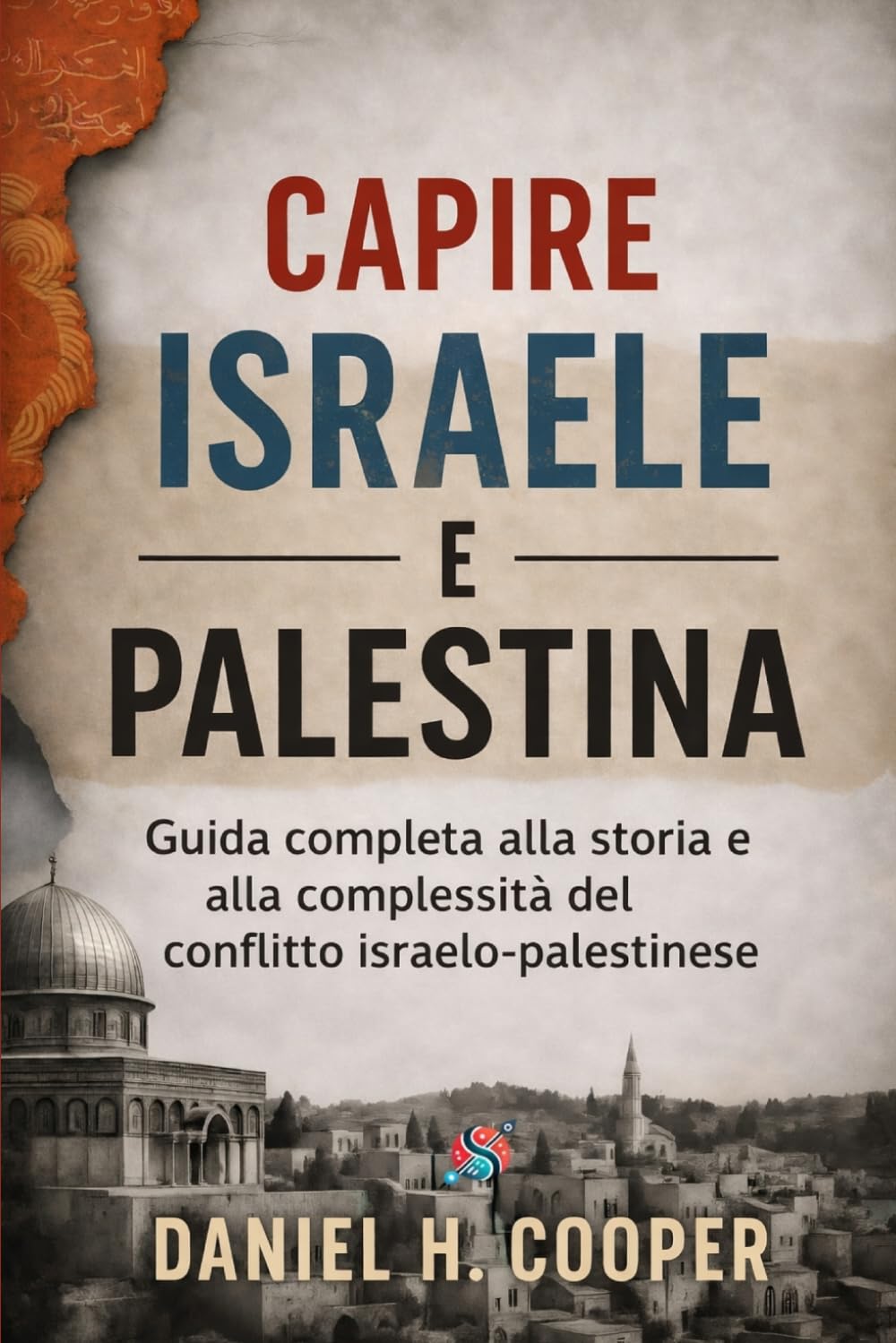 Capire Israele e Palestina: Guida completa alla storia e alla complessità del conflitto israelo-palestinese