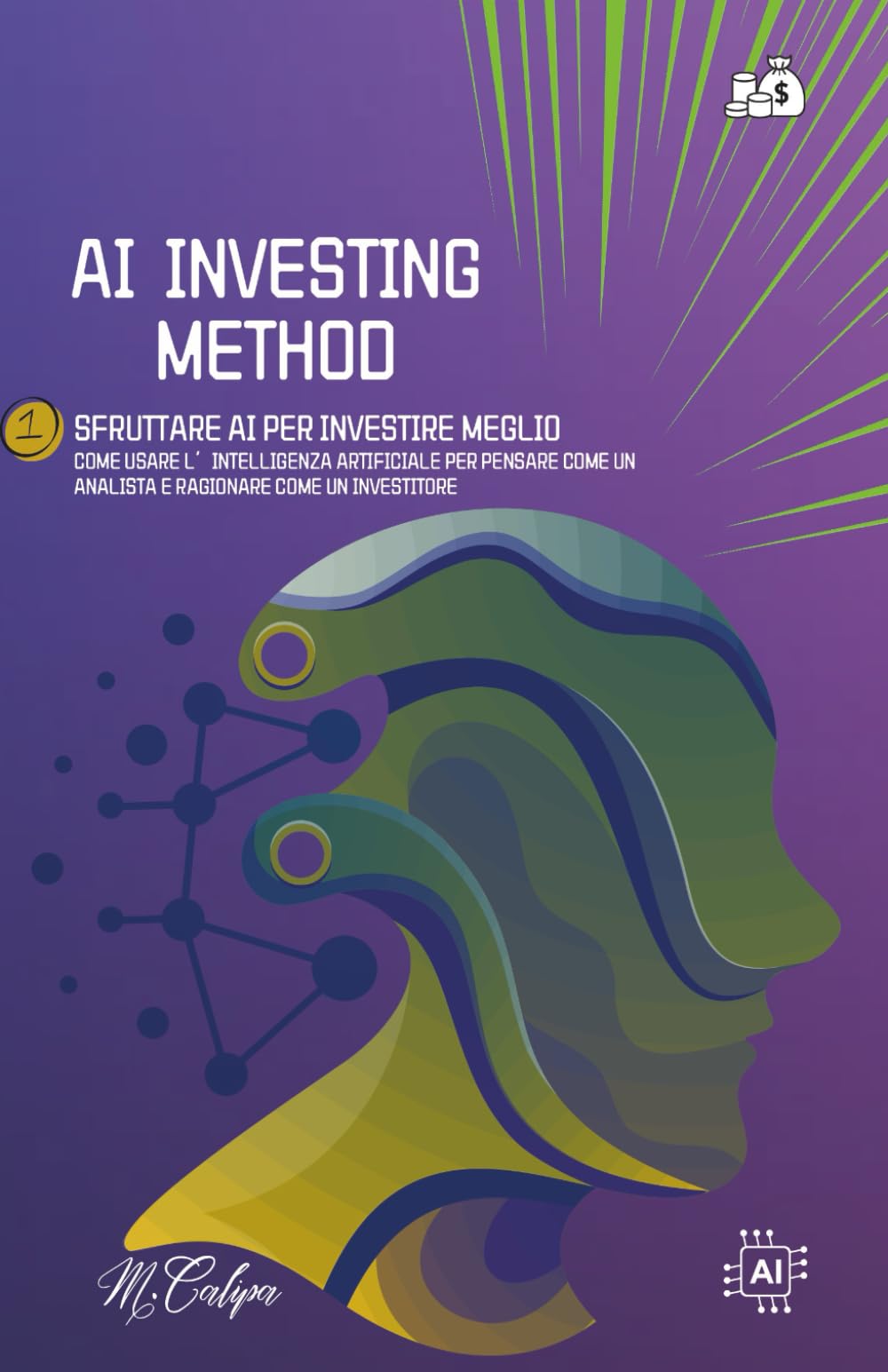 AI INVESTING METHOD - SFUTTARE AI PER INVESTIRE MEGLIO: COME USARE L'INTELLIGENZA ARTIFICIALE PER PENSARE COME UN ANALISTA E RAGIONARE COME UN INVESTITORE