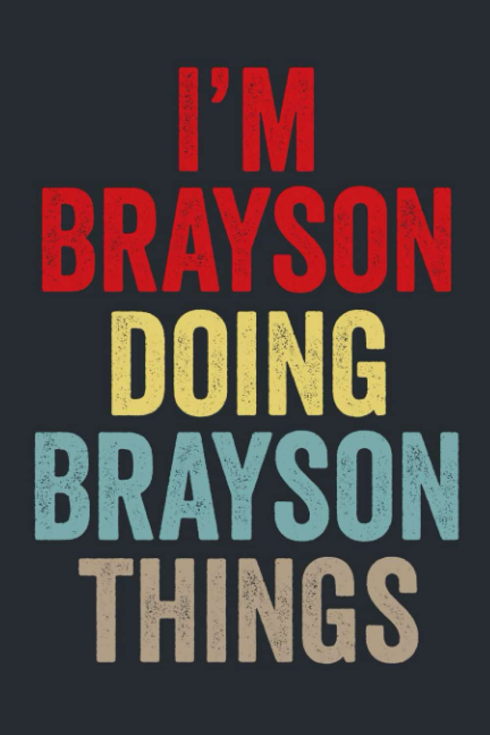 I'M Brayson Doing Brayson Things: Personalized Name Lined Journal for Brayson Diary Notebook | Writing Pad with 120 Pages 6x9 Inches