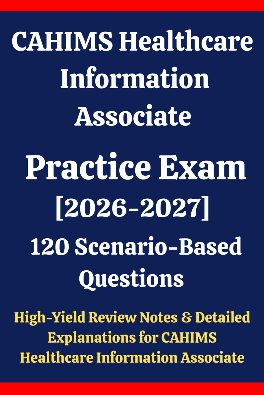 CAHIMS Healthcare Information Associate Practice Exam: 120 Questions & Answer: Boost confidence using scenario-based questions, high-yield review ... Healthcare Information Associate exam prep