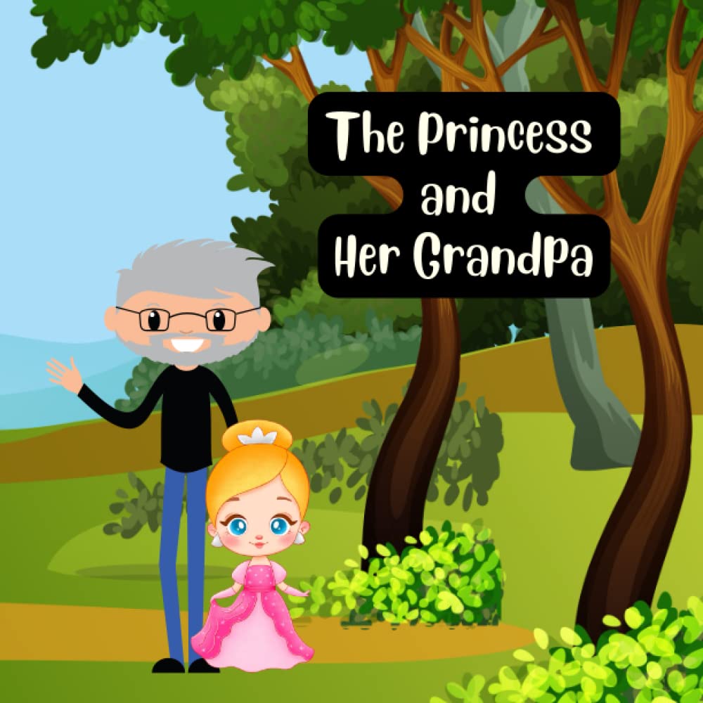 The Princess and Her Grandpa: A Story of Adventures and Love between a Grandfather and his granddaughter (The Princess Adventures)