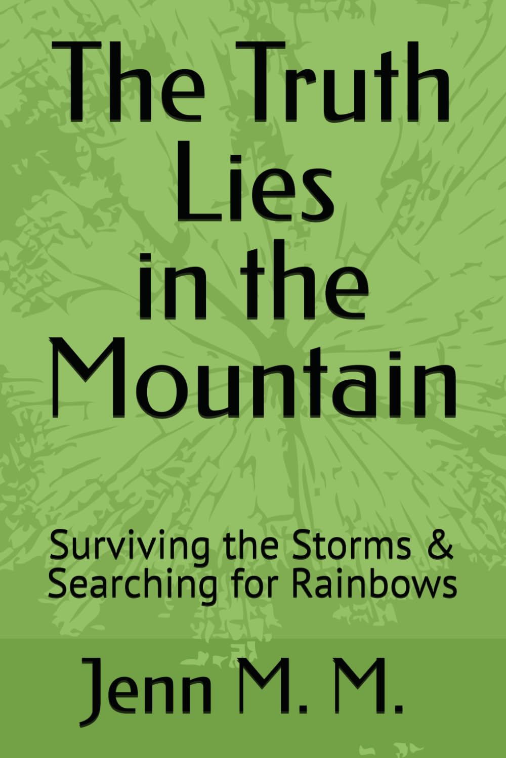 The Truth Lies in the Mountain: Surviving the Storms & Searching for Rainbows