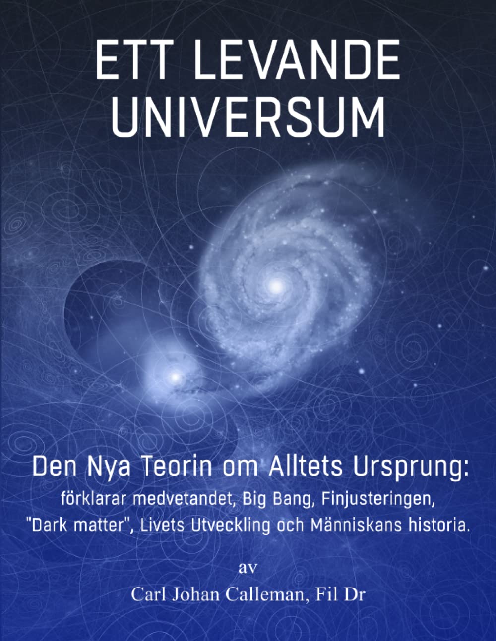 Ett Levande Universum: Den Nya Teorin om Alltets Ursprung: förklarar medvetandet, Big Bang, Finjusteringen, "Dark matter", Livets Utveckling och Människans historia