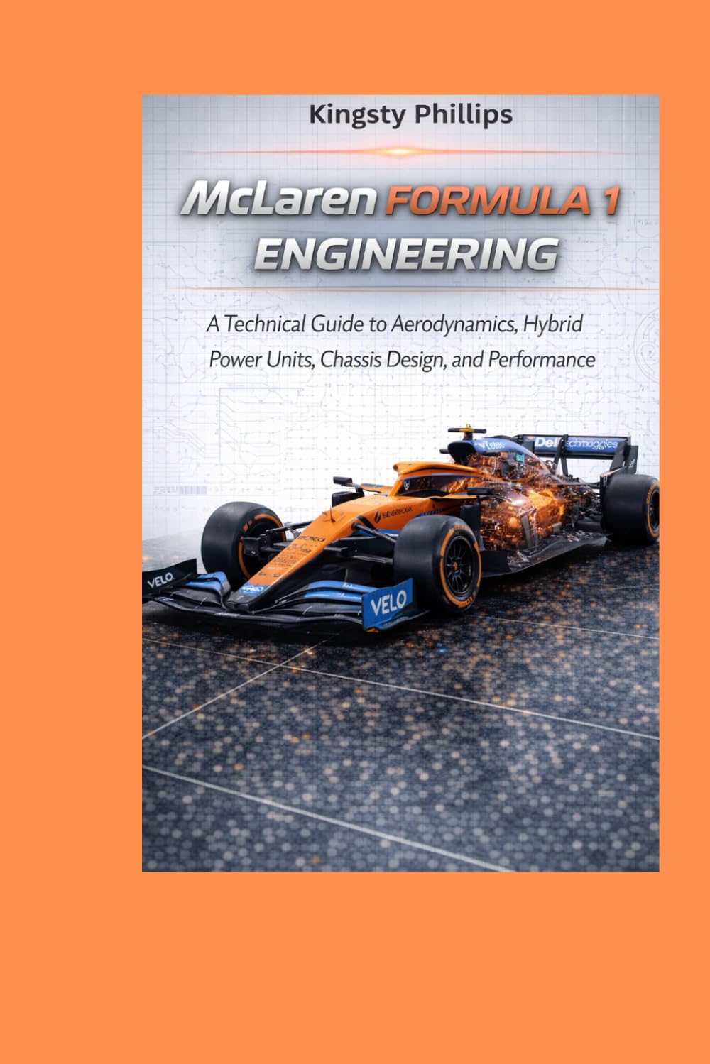 McLaren Formula 1 Engineering: A Technical Guide to Aerodynamics, Hybrid Power Units, Chassis Design, and Performance (The Historic Legacy of Automotive Speed, Innovation & Design)